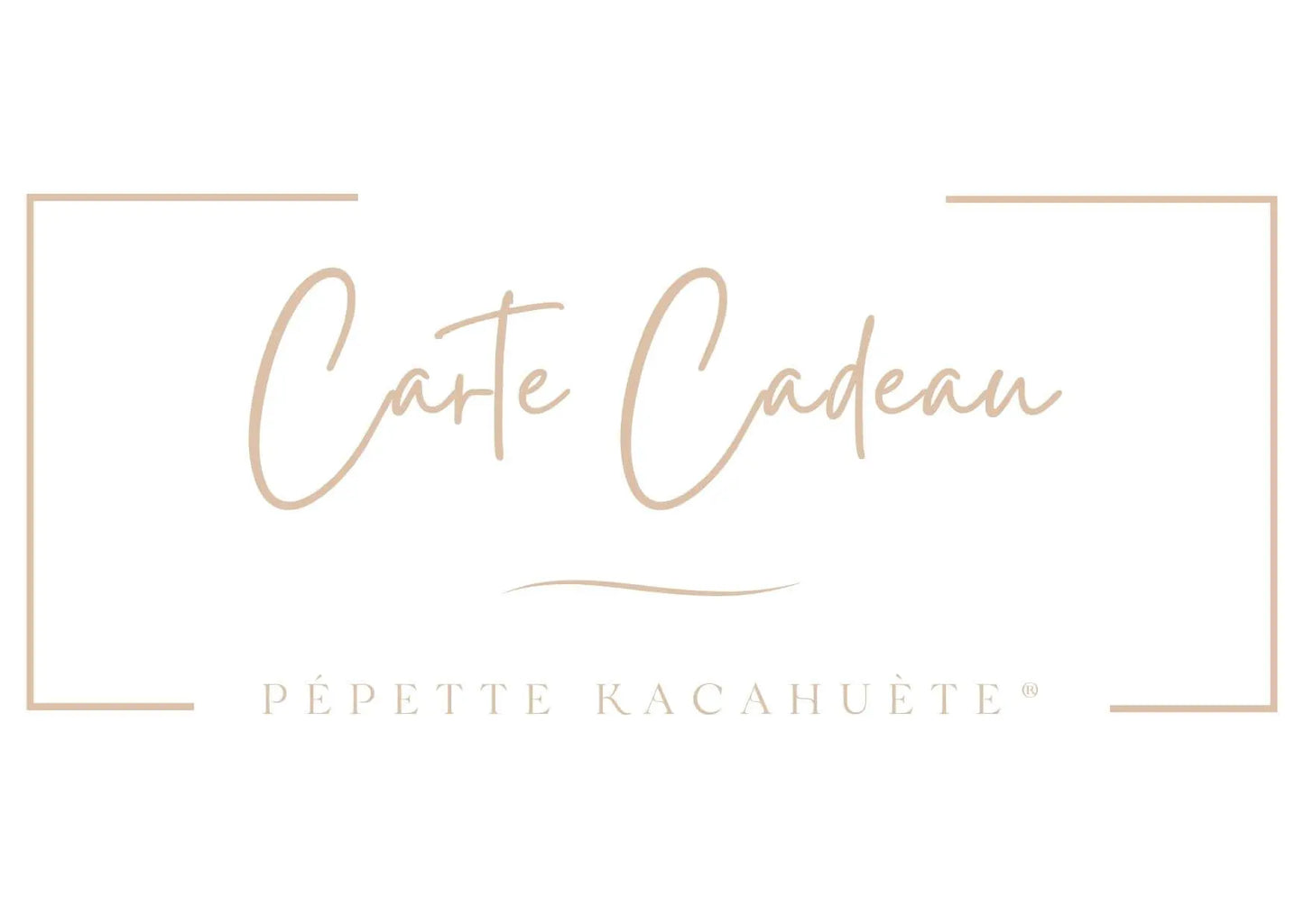 CARTE CADEAU PÉPETTE KACAHUÈTE®